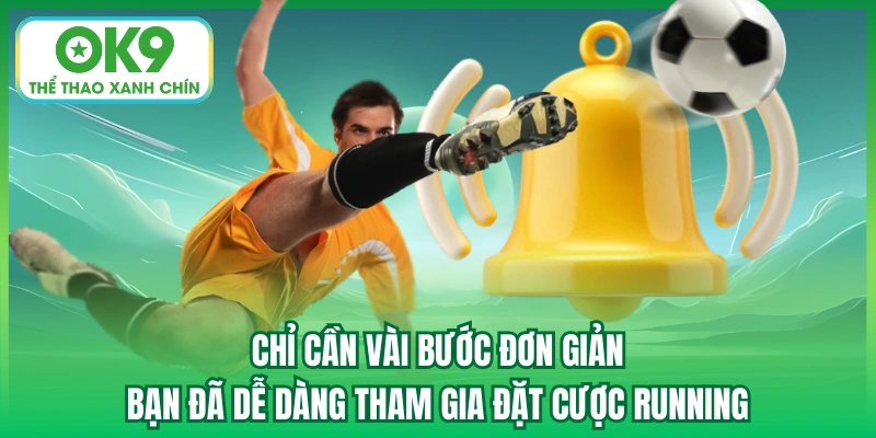 Chỉ cần vài bước đơn giản bạn đã dễ dàng tham gia đặt cược running