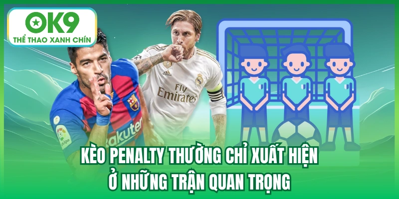 Kèo penalty thường chỉ xuất hiện ở những trận quan trọng