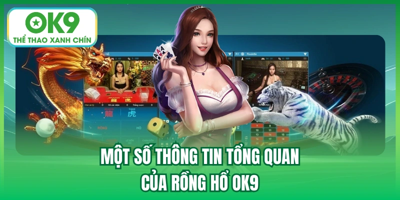 Một số thông tin tổng quan của Rồng Hổ OK9