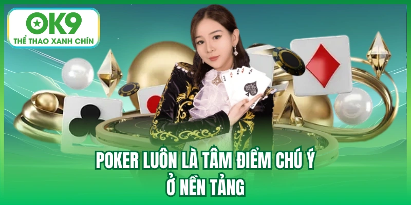 Poker luôn là tâm điểm chú ý ở nền tảng